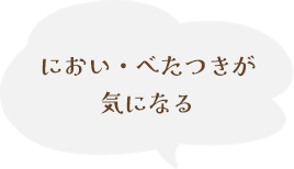 におい・べたつきが気になる